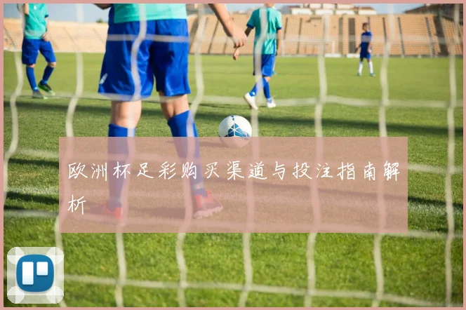 欧洲杯足彩购买渠道与投注指南解析