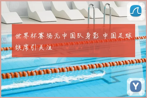 世界杯赛场无中国队身影 中国足球缺席引关注