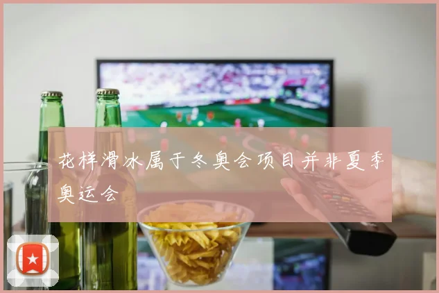花样滑冰属于冬奥会项目并非夏季奥运会