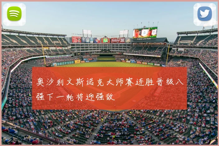 奥沙利文斯诺克大师赛连胜晋级八强下一轮将迎强敌