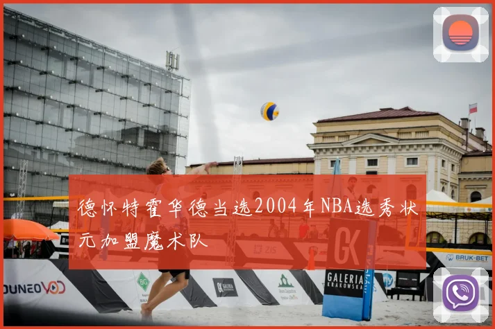 德怀特霍华德当选2004年NBA选秀状元加盟魔术队