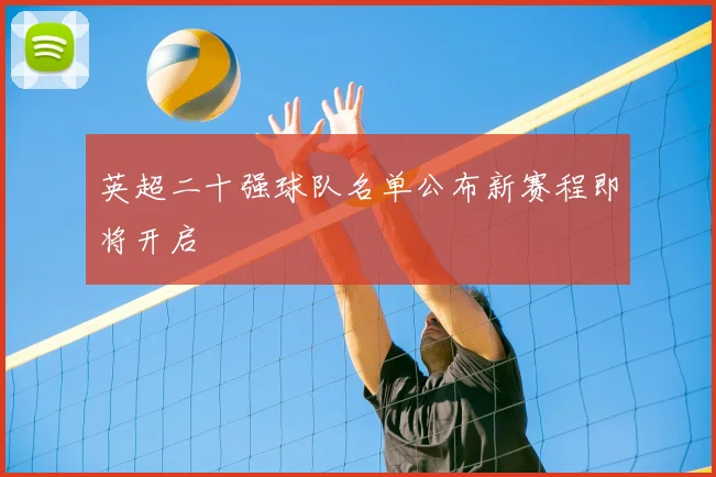 英超二十强球队名单公布新赛程即将开启